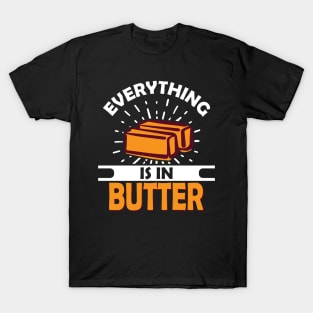 Everything is in Butter T-Shirt